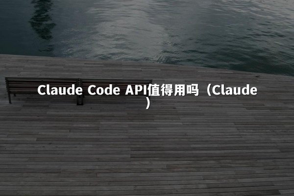 Claude Code API值得用吗（Claude）