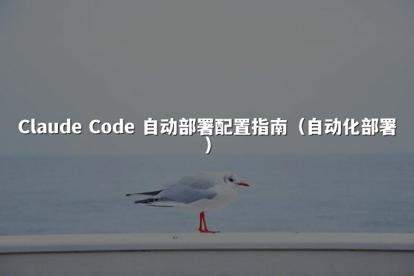 Claude Code 自动部署配置指南（自动化部署）