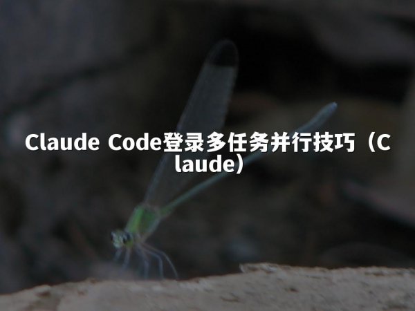 Claude Code登录多任务并行技巧（Claude）
