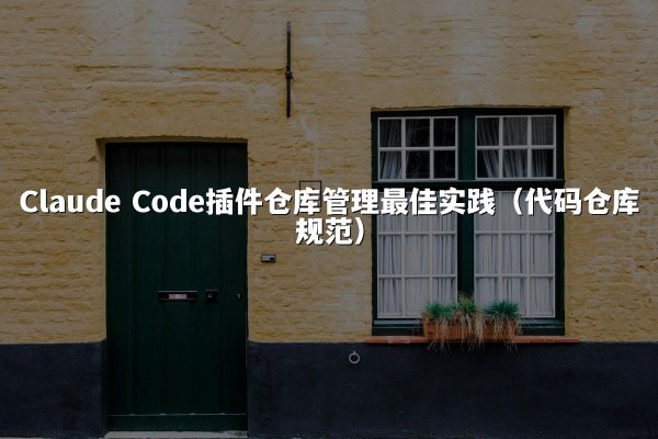 Claude Code插件仓库管理最佳实践（代码仓库规范）