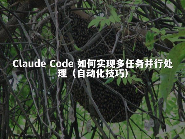 Claude Code 如何实现多任务并行处理（自动化技巧）