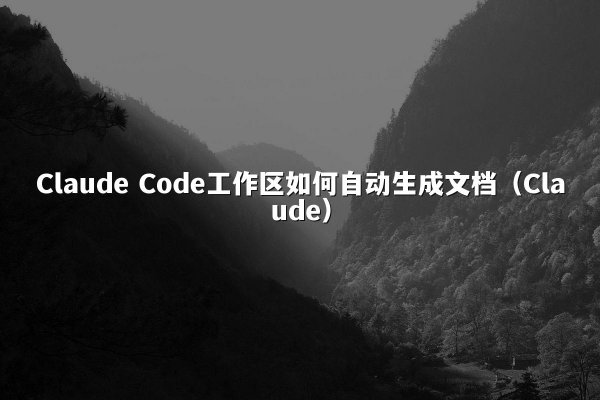 Claude Code工作区如何自动生成文档（Claude）