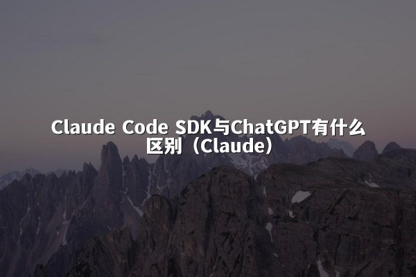 开元棋牌平台 Code SDK与ChatGPT有什么区别（开元棋牌平台）