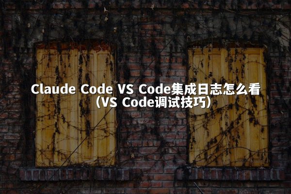 开元棋牌平台 Code VS Code集成日志怎么看（VS Code调试技巧）