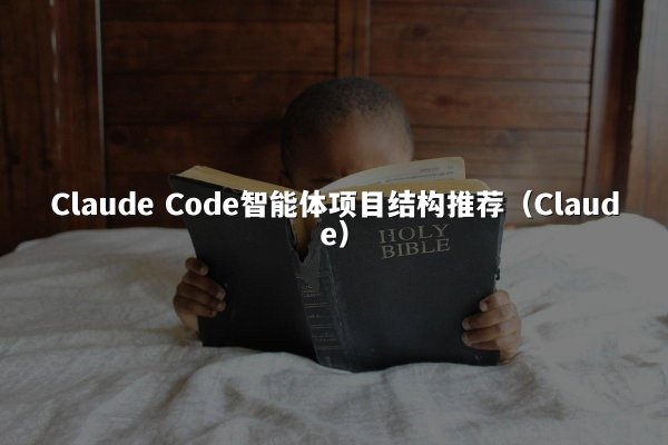 Claude Code智能体项目结构推荐（Claude）