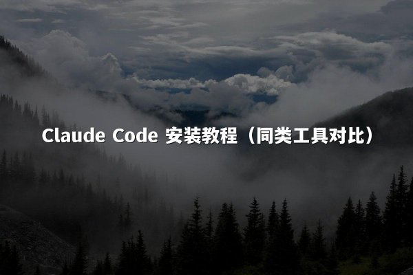 Claude Code 安装教程（同类工具对比）