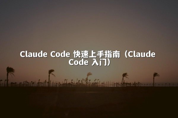 Claude Code 快速上手指南（Claude Code 入门）