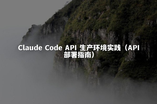 Claude Code API 生产环境实践（API部署指南）