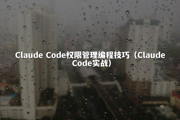 Claude Code权限管理编程技巧（Claude Code实战）