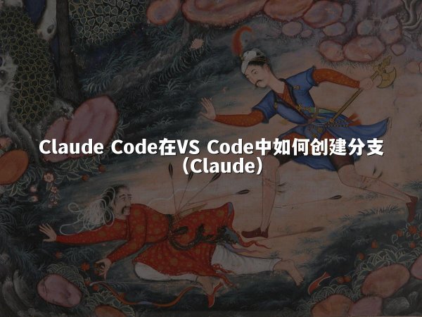 Claude Code在VS Code中如何创建分支（Claude）