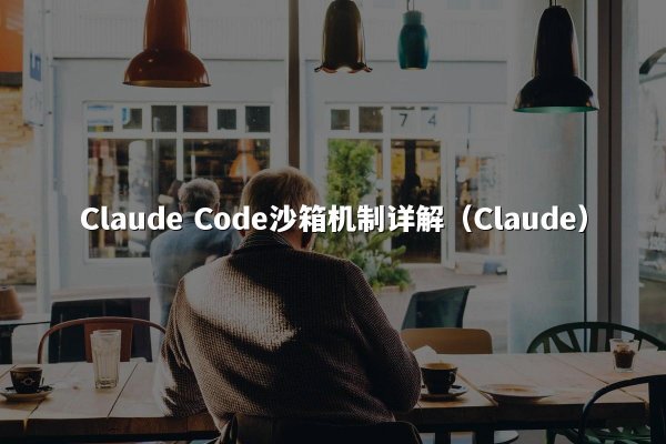 Claude Code沙箱机制详解（Claude）