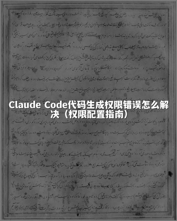 Claude Code代码生成权限错误怎么解决（权限配置指南）