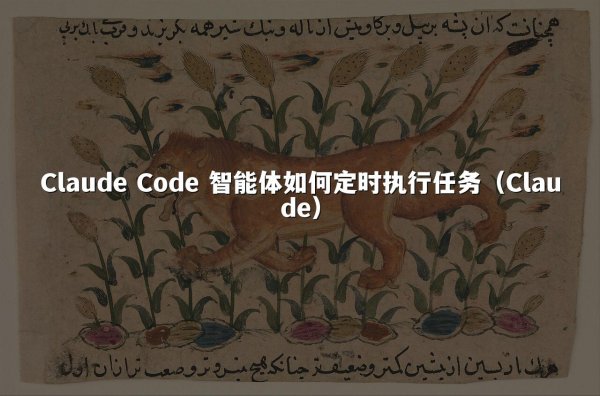 Claude Code 智能体如何定时执行任务（Claude）