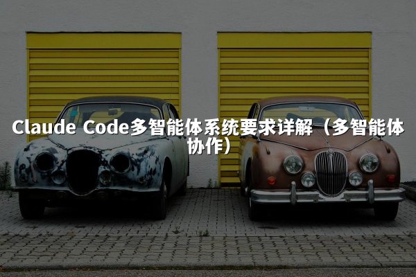 Claude Code多智能体系统要求详解（多智能体协作）