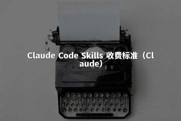 Claude Code Skills 收费标准（Claude）