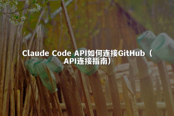 Claude Code API如何连接GitHub（API连接指南）