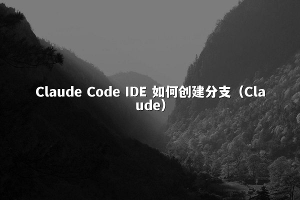 Claude Code IDE 如何创建分支（Claude）
