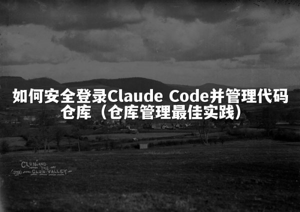 如何安全登录Claude Code并管理代码仓库（仓库管理最佳实践）