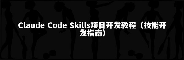 Claude Code Skills项目开发教程（技能开发指南）