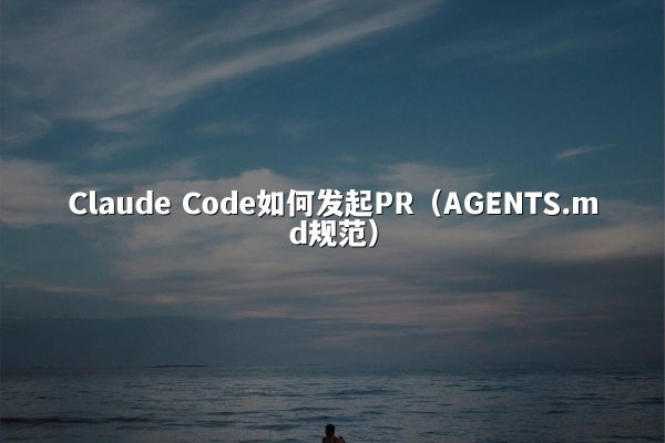 Claude Code如何发起PR（AGENTS.md规范）