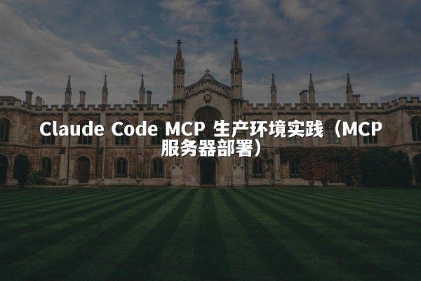 Claude Code MCP 生产环境实践（MCP服务器部署）