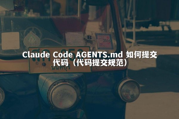 Claude Code AGENTS.md 如何提交代码（代码提交规范）