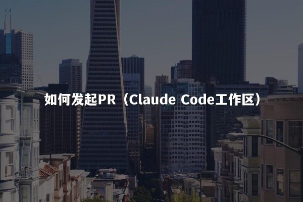 如何发起PR（Claude Code工作区）