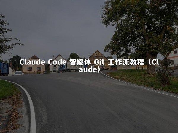 Claude Code 智能体 Git 工作流教程（Claude）
