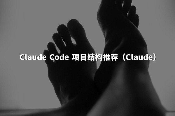 Claude Code 项目结构推荐（Claude）