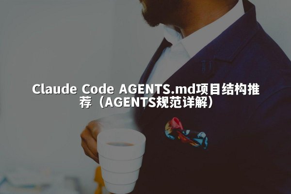 Claude Code AGENTS.md项目结构推荐（AGENTS规范详解）