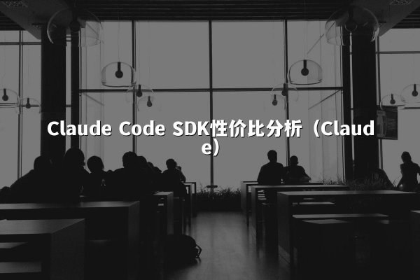 Claude Code SDK性价比分析（Claude）