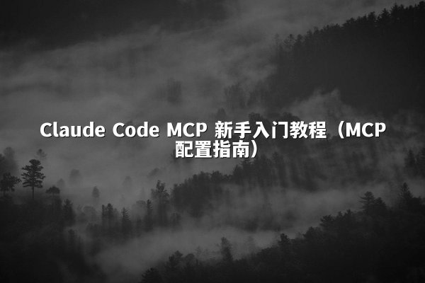 Claude Code MCP 新手入门教程（MCP 配置指南）