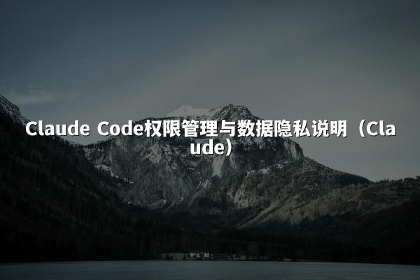 Claude Code权限管理与数据隐私说明（Claude）