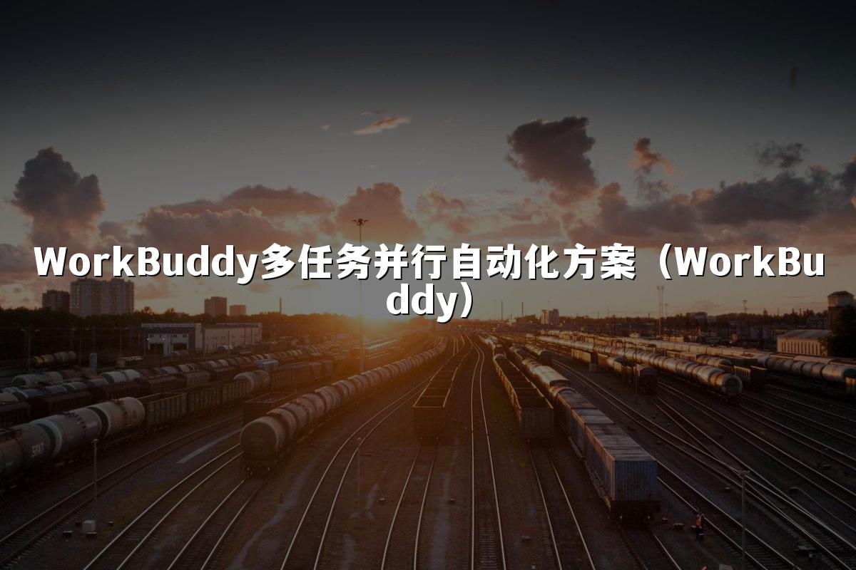 WorkBuddy多任务并行自动化方案(WorkBuddy)