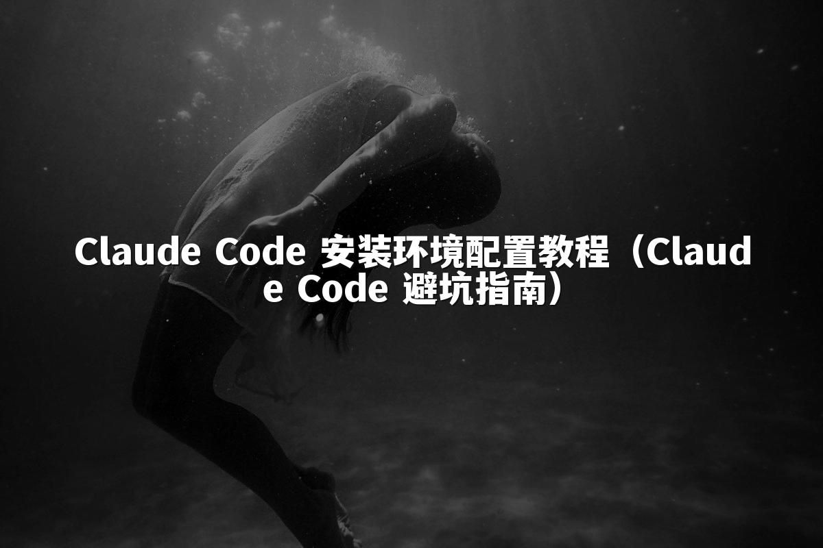 Claude Code 安装环境配置教程（Claude Code 避坑指南）