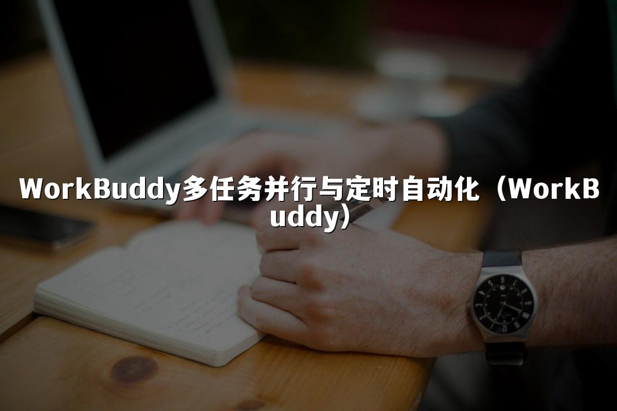 WorkBuddy多任务并行与定时自动化（WorkBuddy）