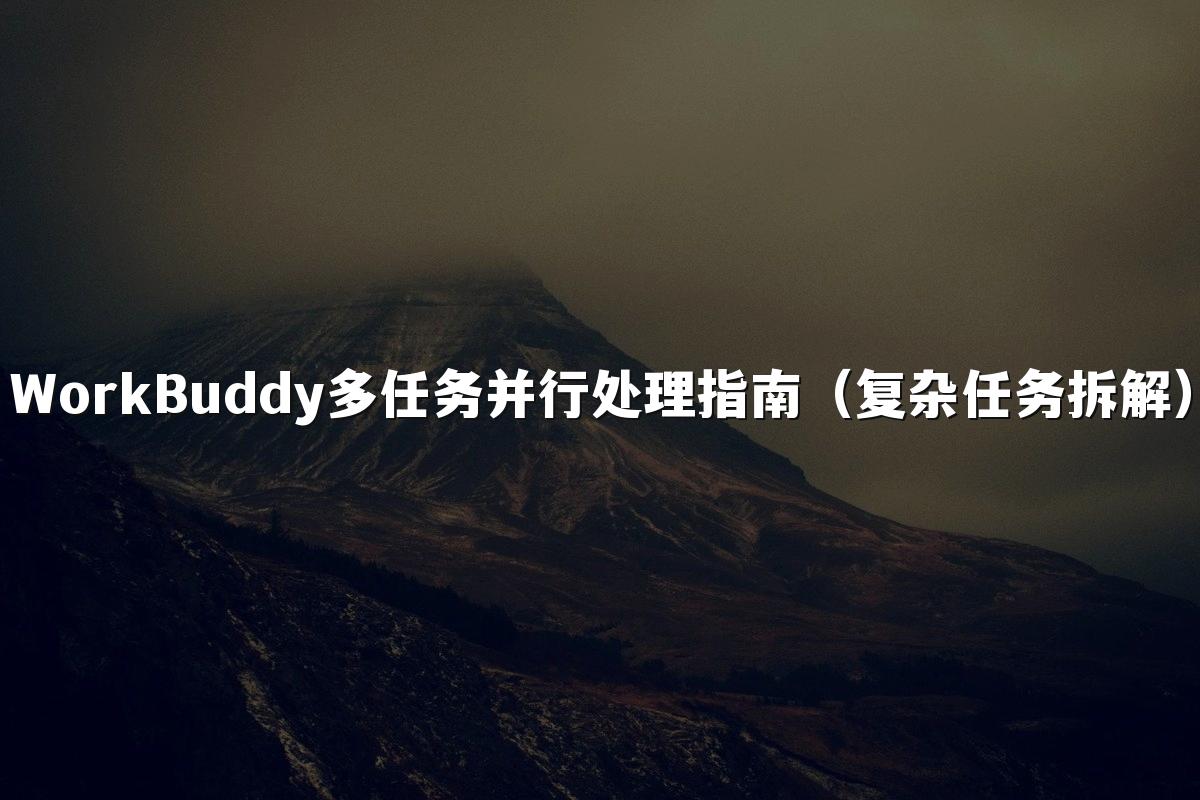 WorkBuddy多任务并行处理指南(复杂任务拆解)