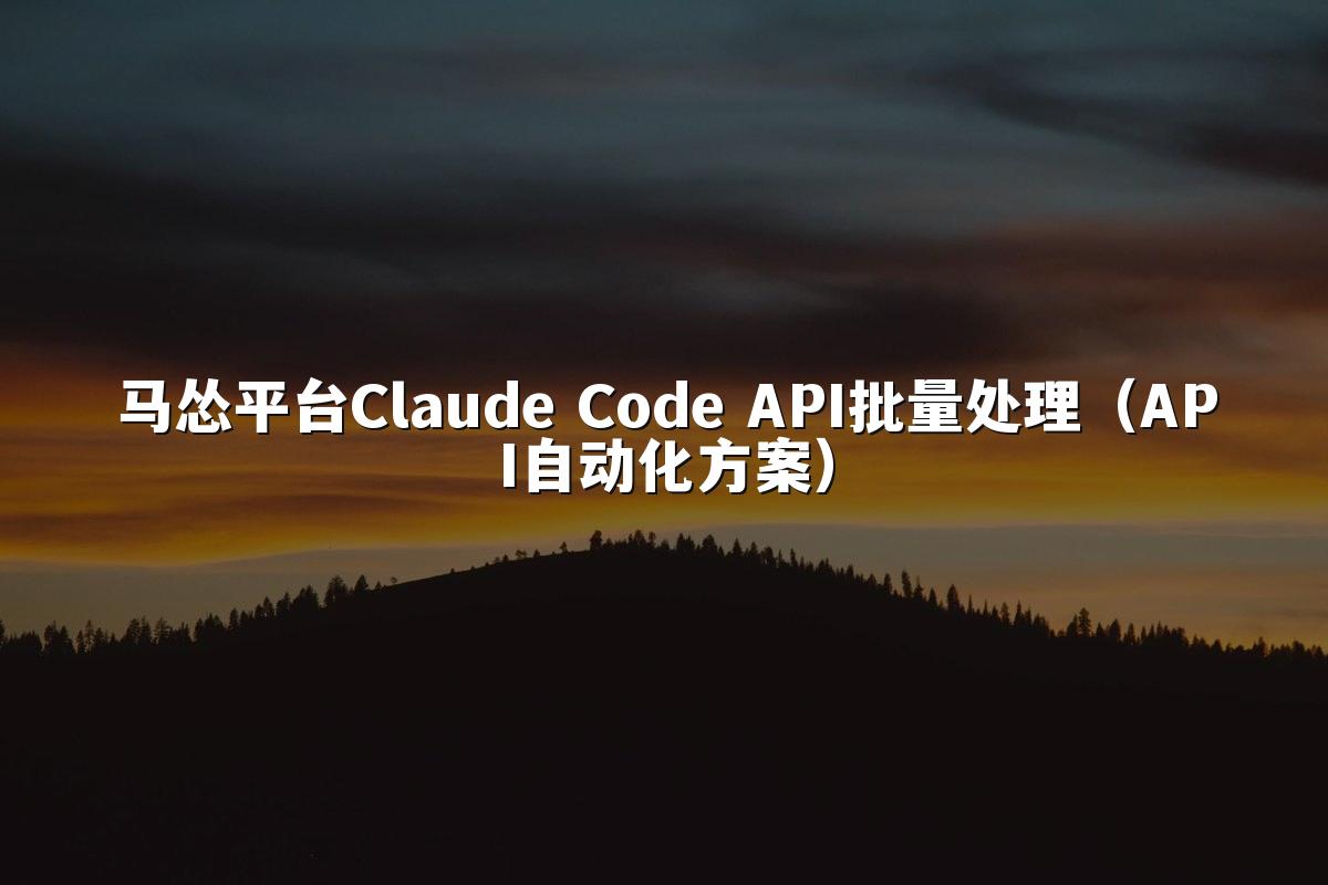 马怂平台Claude Code API批量处理(API自动化方案)