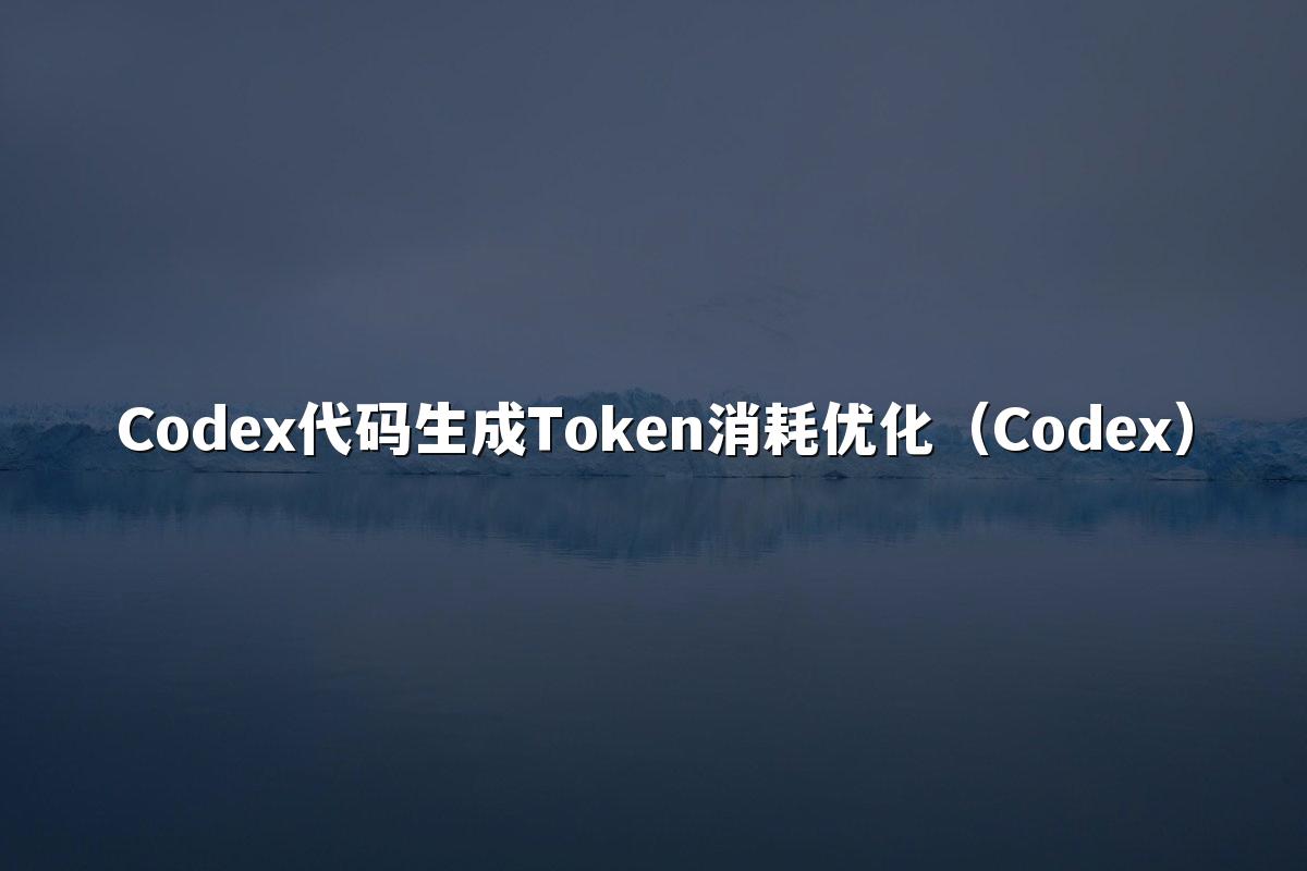 Codex代码生成Token消耗优化(Codex)