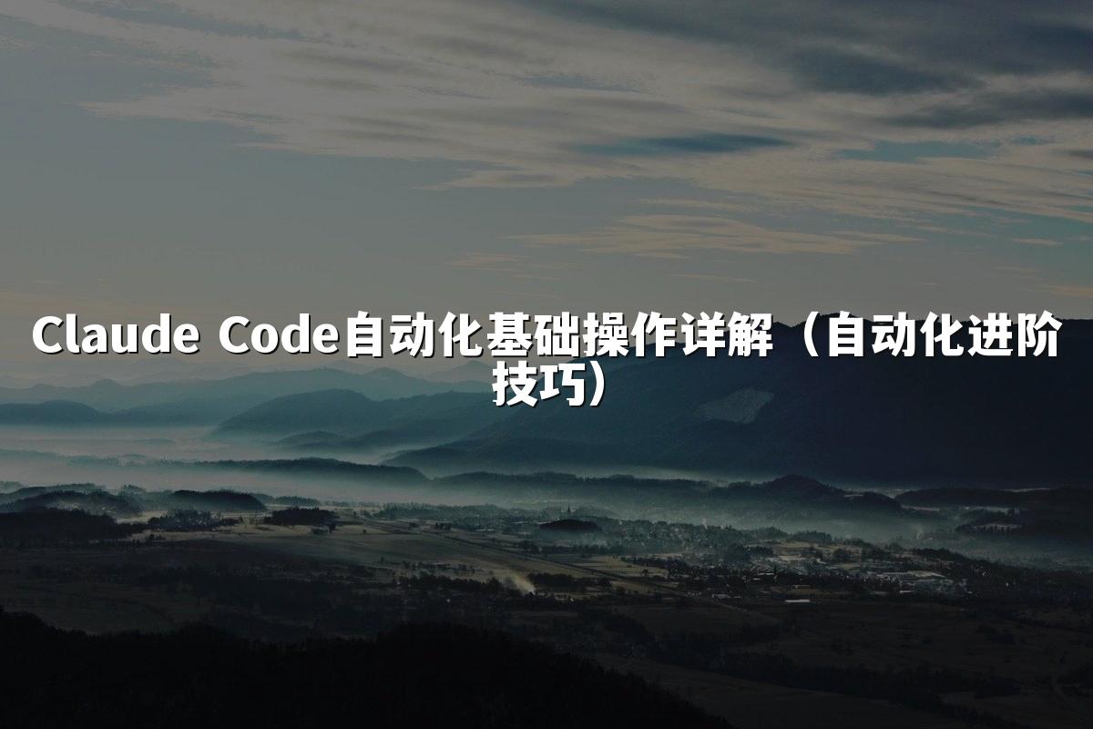Claude Code自动化基础操作详解(自动化进阶技巧)