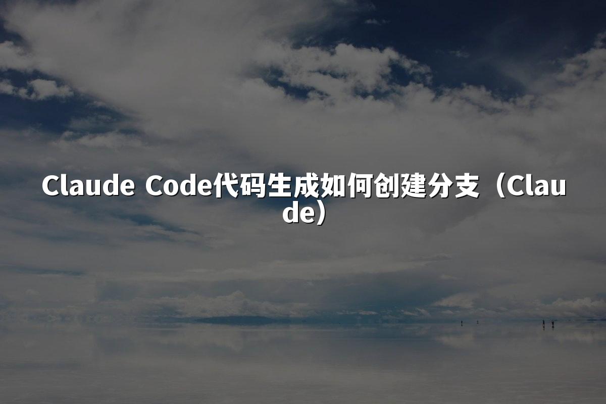 Claude Code代码生成如何创建分支（Claude）