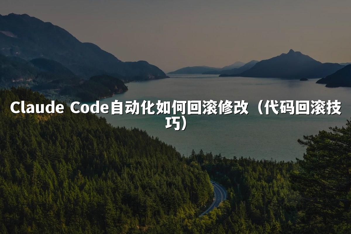 Claude Code自动化如何回滚修改(代码回滚技巧)