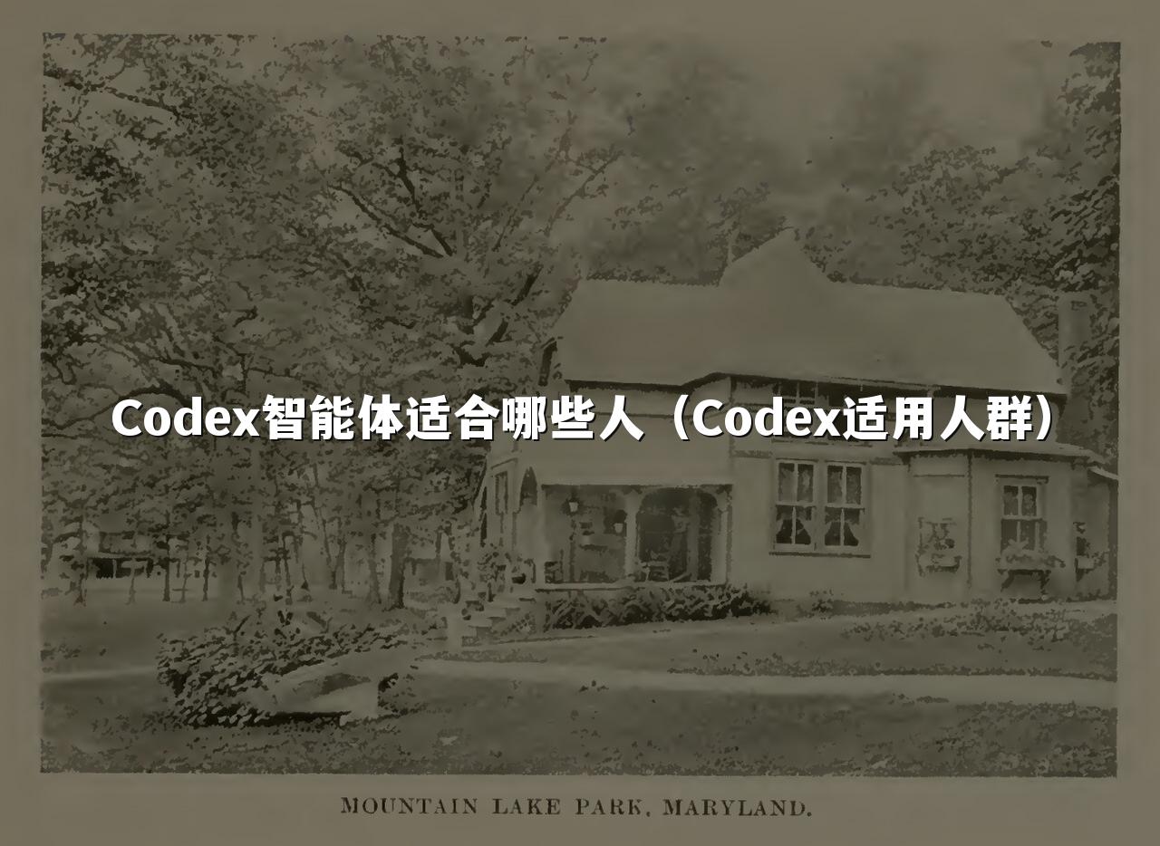 Codex智能体适合哪些人(Codex适用人群)