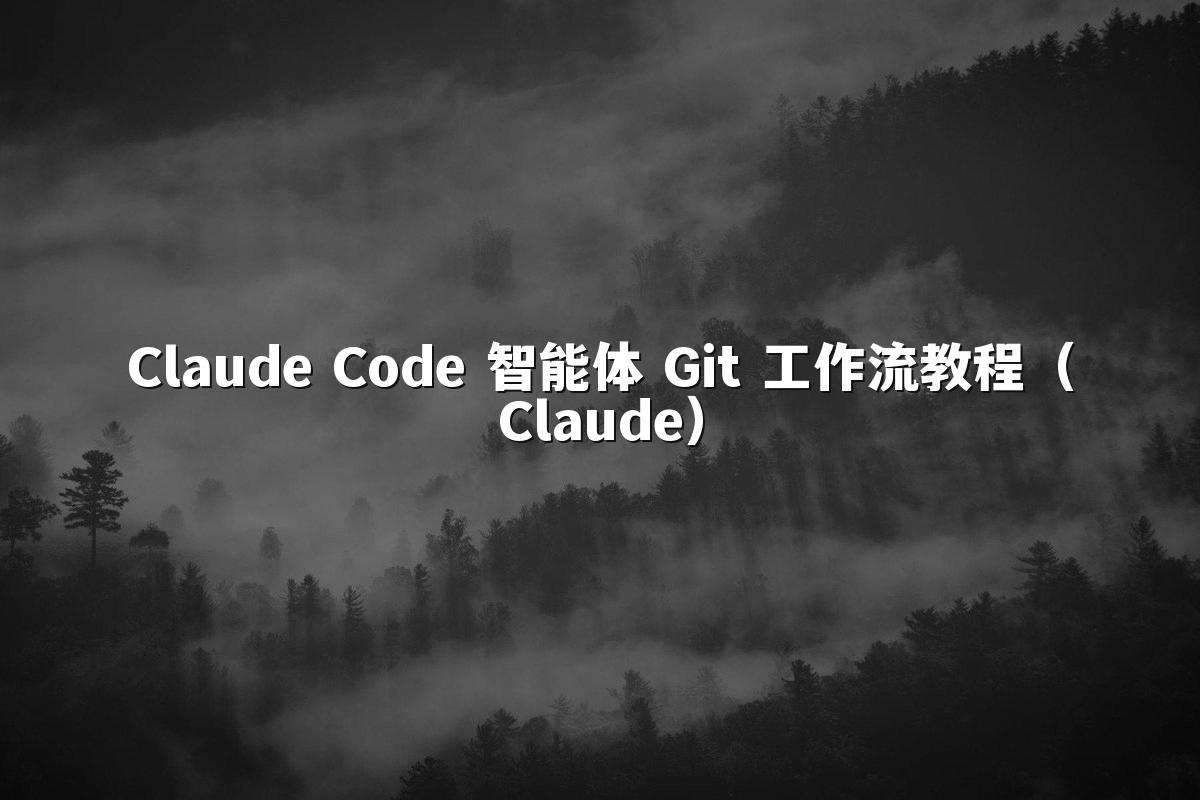 Claude Code 智能体 Git 工作流教程（Claude）