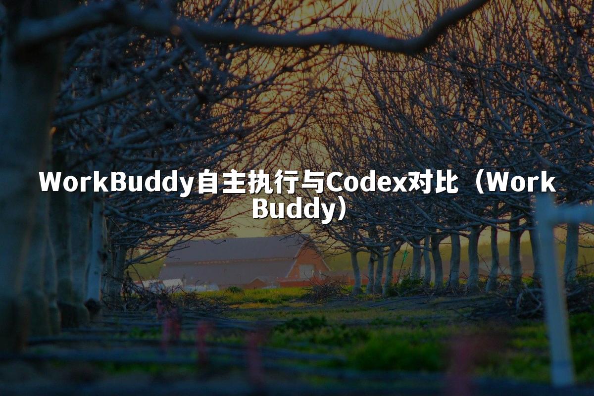 WorkBuddy自主执行与Codex对比(WorkBuddy)
