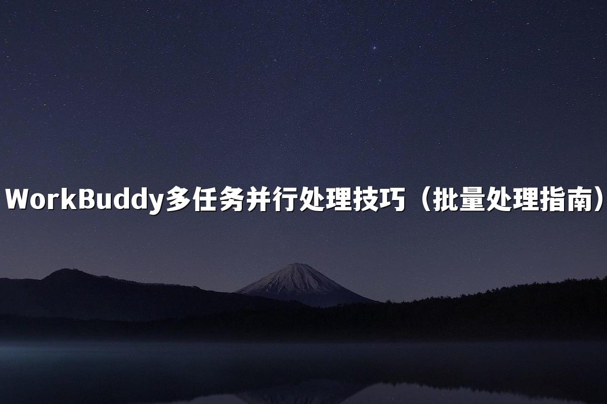 WorkBuddy多任务并行处理技巧（批量处理指南）
