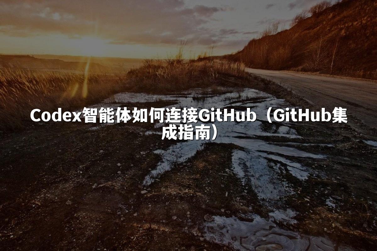 Codex智能体如何连接GitHub（GitHub集成指南）