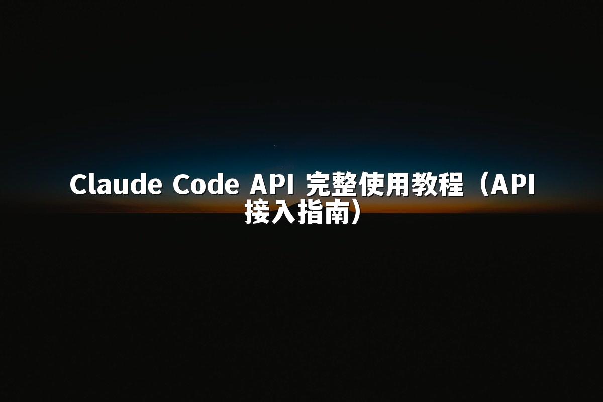 Claude Code API 完整使用教程(API接入指南)