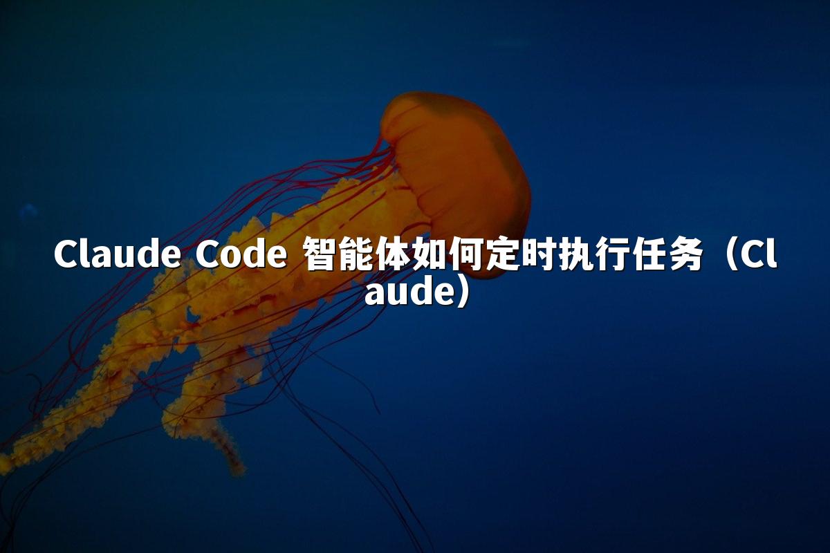 Claude Code 智能体如何定时执行任务（Claude）