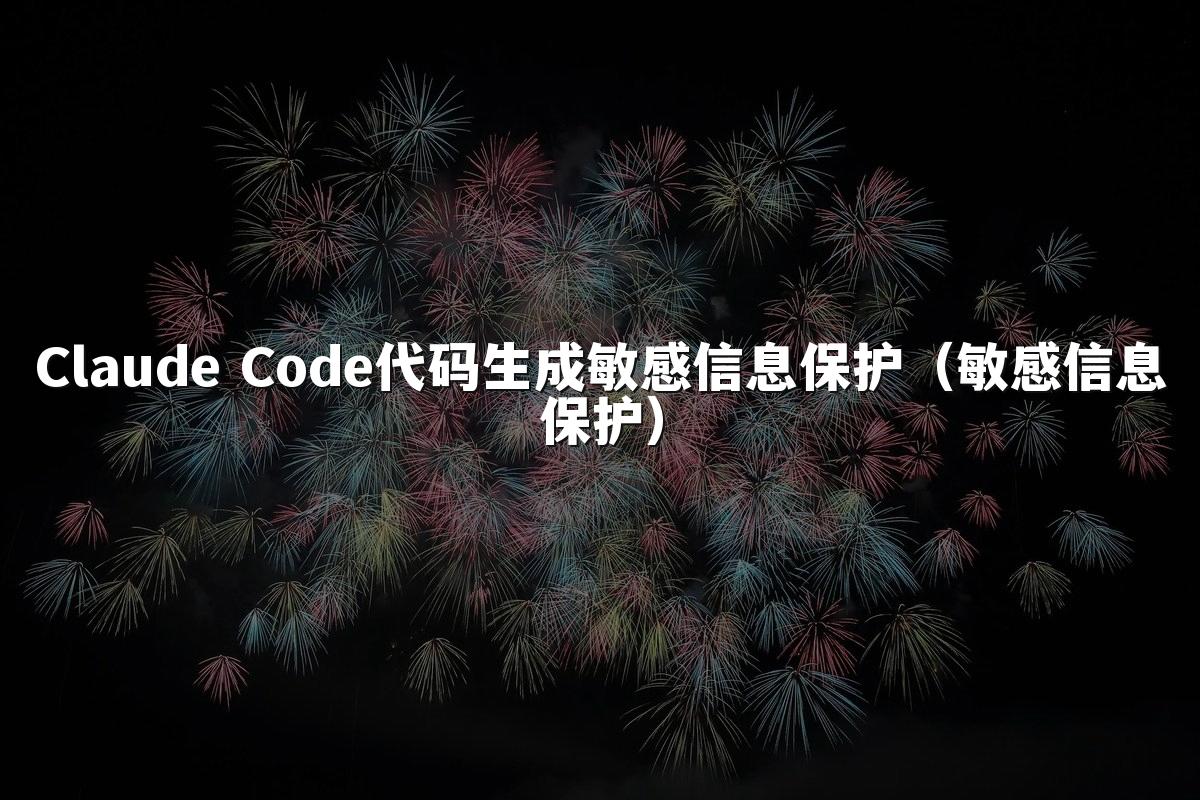 Claude Code代码生成敏感信息保护（敏感信息保护）